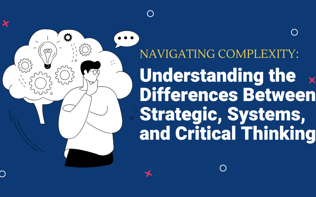 Understanding the Differences Between Strategic, Systems, and Critical Thinking